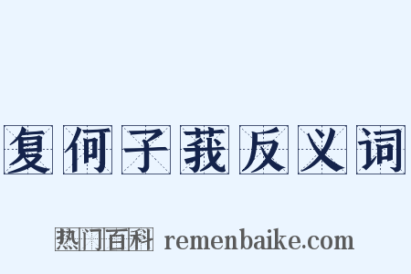 复何子莪反义词是什么意思的图片